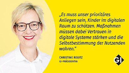 Porträt von Christine Regitz mit Zitat „Es muss unser prioritäres Anliegen sein, Kinder im digitalen Raum zu schützen. Maßnahmen müssen dabei Vertrauen in digitale Systeme stärken und die Selbstbestimmung der Nutzenden wahren.“