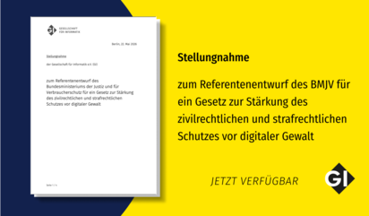 Grafik der Gesellschaft für Informatik (GI) zur Veröffentlichung einer Stellungnahme. Links ist die Titelseite eines Dokuments mit GI-Logo und dem Datum „Berlin, 22. Mai 2026“ abgebildet. Der Titel lautet: „Stellungnahme der Gesellschaft für Informatik e.V. (GI) zum Referentenentwurf des Bundesministeriums der Justiz und für Verbraucherschutz für ein Gesetz zur Stärkung des zivilrechtlichen und strafrechtlichen Schutzes vor digitaler Gewalt“. Rechts auf gelbem Hintergrund wird derselbe Titel in großer schwarzer Schrift hervorgehoben. Darunter steht „JETZT VERFÜGBAR“. Das Design verwendet die Farben Gelb und Dunkelblau sowie das GI-Logo unten rechts.