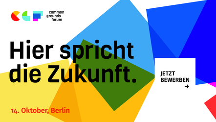 Common Grounds Forum. Hier spricht die Zukunft. Jetzt bewerben. 14. Oktober, Berlin.