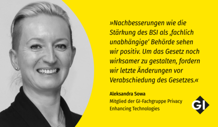 Ein Bild von Dr. Aleksandra Sowa in schwarz-weiß. Daneben ein Zitat aus der Stellungnahme: "Nachbesserungen wie die Stärkung des BSI als 'fachlich unabhängige' Behörde sehen wir positiv. Um das Gesetz noch wirksamer zu gestalten, fordern wir letzte Änderungen vor Verabschiedung des Gesetzes."